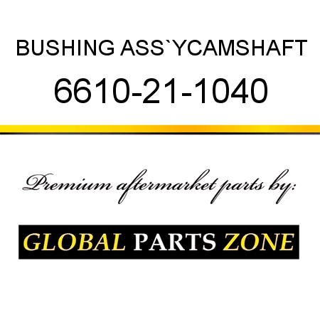 BUSHING ASS`Y,CAMSHAFT 6610-21-1040