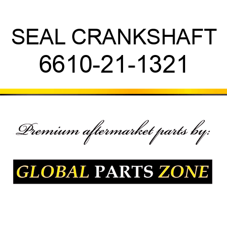 SEAL, CRANKSHAFT 6610-21-1321