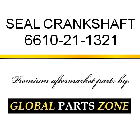 SEAL, CRANKSHAFT 6610-21-1321