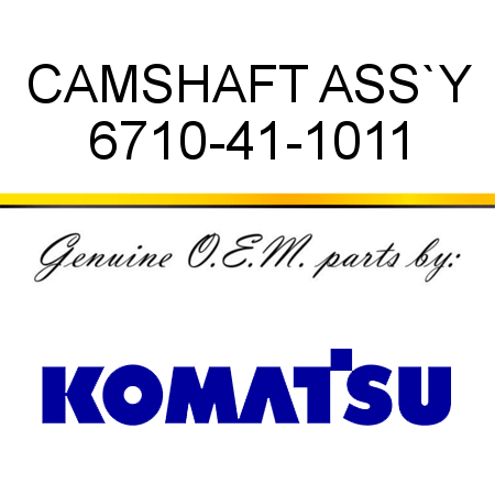 CAMSHAFT ASS`Y 6710-41-1011