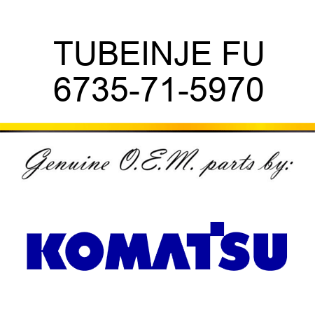 TUBE,INJE FU 6735-71-5970