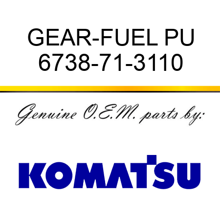 GEAR-FUEL PU 6738-71-3110