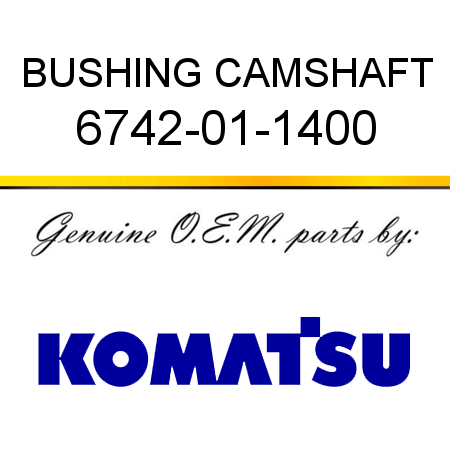 BUSHING, CAMSHAFT 6742-01-1400