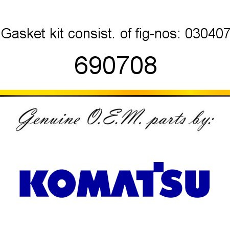 Gasket kit consist. of fig-nos: 03,04,07 690708