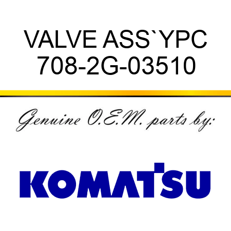 VALVE ASS`Y,PC 708-2G-03510