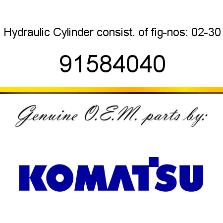 Hydraulic Cylinder consist. of fig-nos: 02-30 91584040