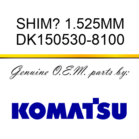 SHIM? 1.525MM DK150530-8100