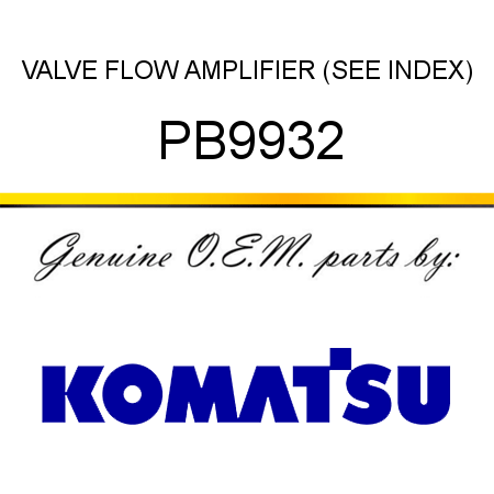 VALVE, FLOW AMPLIFIER (SEE INDEX) PB9932