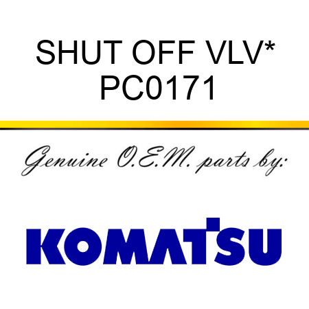 SHUT OFF VLV* PC0171