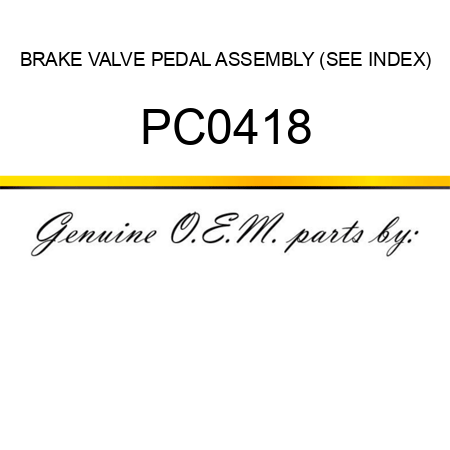 BRAKE VALVE PEDAL ASSEMBLY (SEE INDEX) PC0418