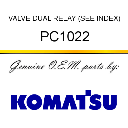 VALVE, DUAL RELAY (SEE INDEX) PC1022