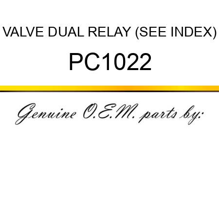 VALVE, DUAL RELAY (SEE INDEX) PC1022