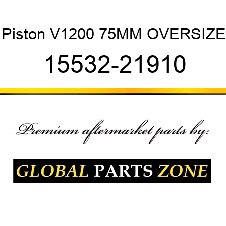 Piston V1200 75MM OVERSIZE 15532-21910