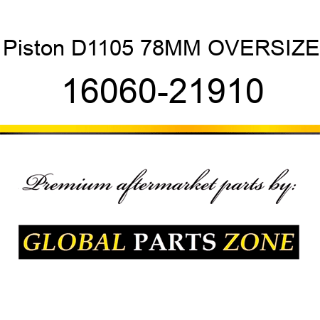 Piston D1105 78MM OVERSIZE 16060-21910