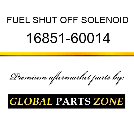 FUEL SHUT OFF SOLENOID 16851-60014