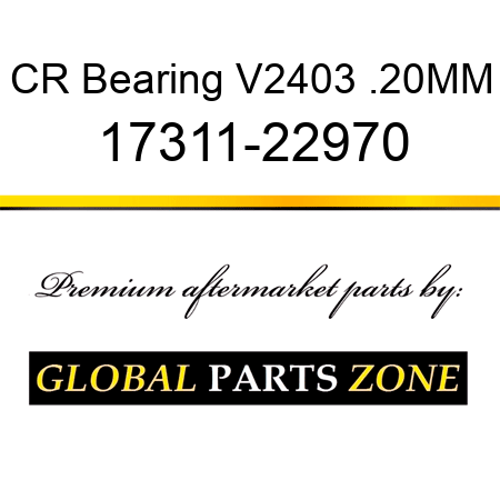 CR Bearing V2403 .20MM 17311-22970
