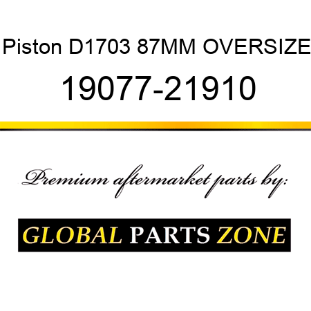 Piston D1703 87MM OVERSIZE 19077-21910