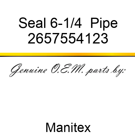 Seal, 6-1/4  Pipe 2657554123