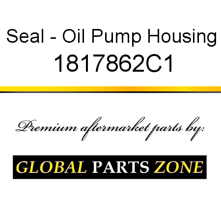 Seal - Oil Pump Housing 1817862C1