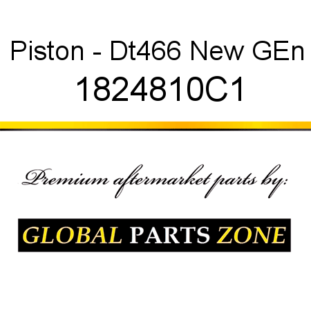 Piston - Dt466 New GEn 1824810C1