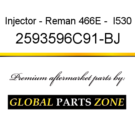 Injector - Reman 466E -  I530 2593596C91-BJ