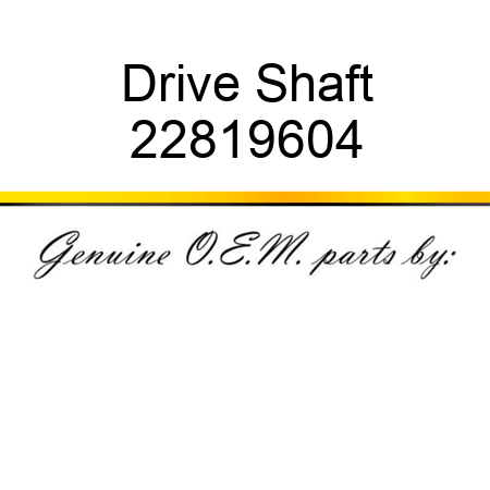 Drive Shaft 22819604