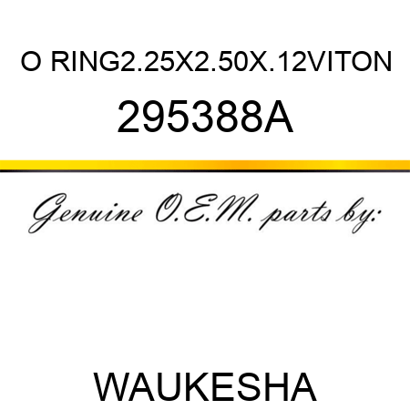 O RING,2.25X2.50X.12,VITON 295388A