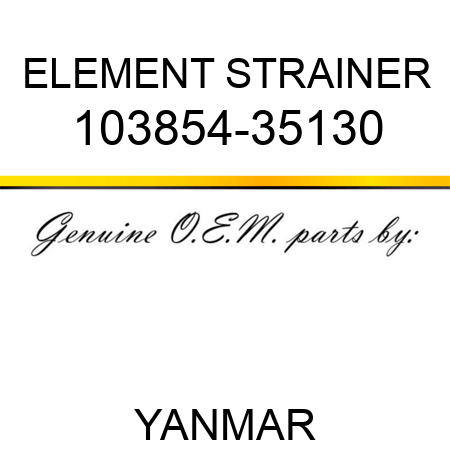 ELEMENT, STRAINER 103854-35130
