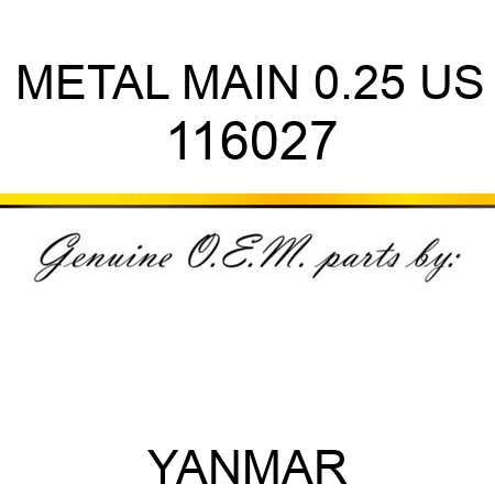 METAL, MAIN 0.25 US 116027