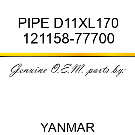 PIPE, D11XL170 121158-77700