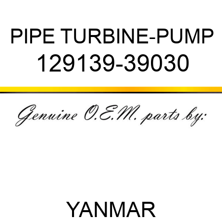 PIPE, TURBINE-PUMP 129139-39030