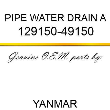 PIPE, WATER DRAIN A 129150-49150