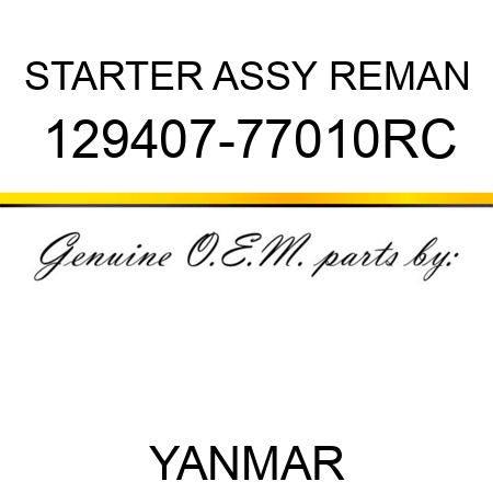 STARTER ASSY REMAN 129407-77010RC