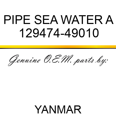 PIPE, SEA WATER A 129474-49010