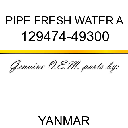 PIPE, FRESH WATER A 129474-49300