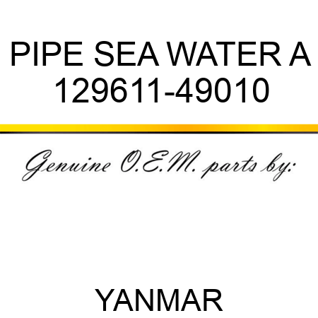 PIPE, SEA WATER A 129611-49010