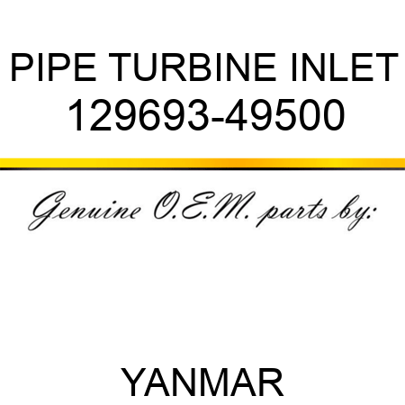 PIPE, TURBINE INLET 129693-49500