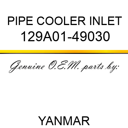 PIPE, COOLER INLET 129A01-49030