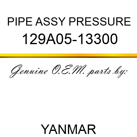 PIPE ASSY, PRESSURE 129A05-13300