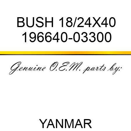 BUSH, 18/24X40 196640-03300