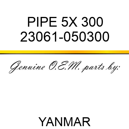 PIPE, 5X 300 23061-050300