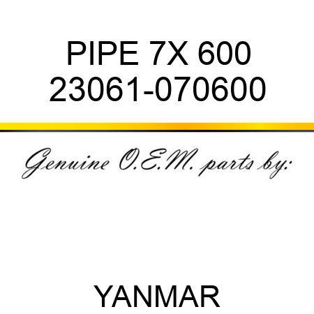 PIPE, 7X 600 23061-070600