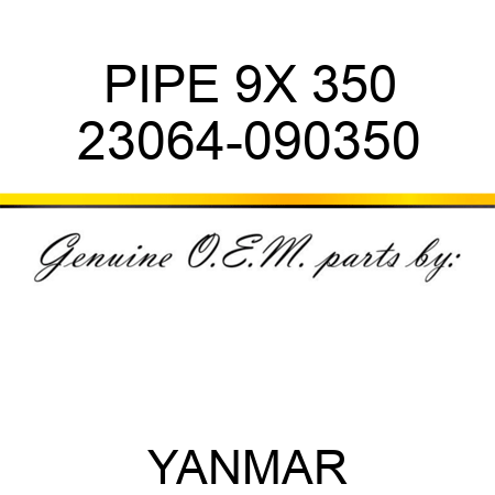 PIPE, 9X 350 23064-090350