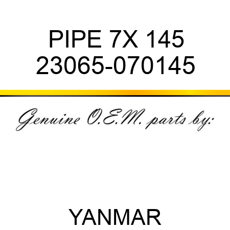 PIPE, 7X 145 23065-070145