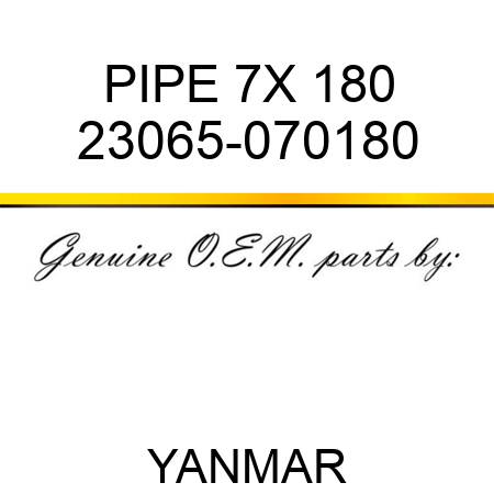 PIPE, 7X 180 23065-070180