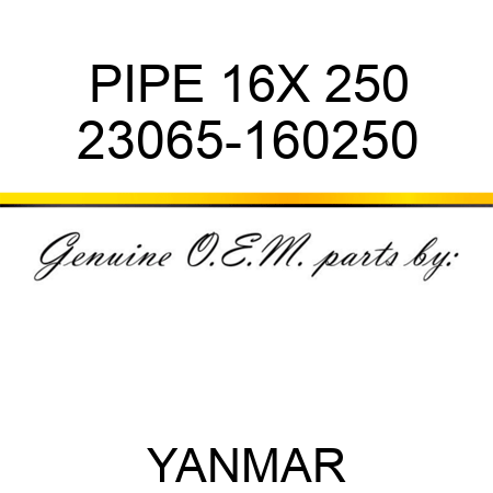PIPE, 16X 250 23065-160250