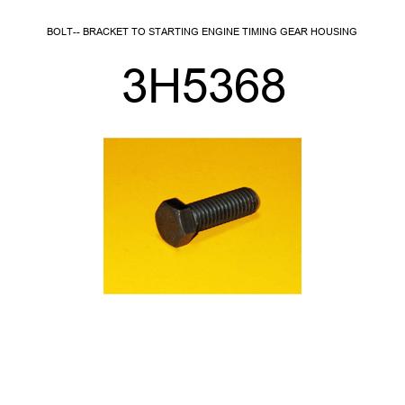 BOLT-- BRACKET TO STARTING ENGINE TIMING GEAR HOUSING 3H5368