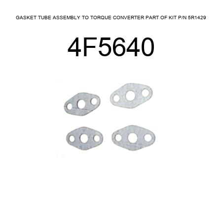GASKET TUBE ASSEMBLY TO TORQUE CONVERTER PART OF KIT P/N 5R1429 4F5640