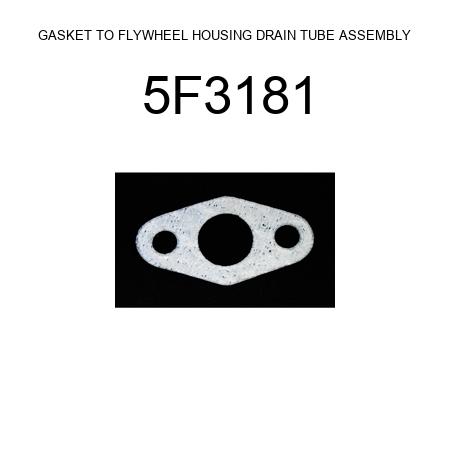 GASKET TO FLYWHEEL HOUSING DRAIN TUBE ASSEMBLY 5F3181
